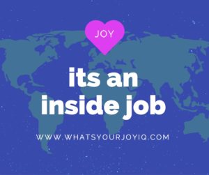 Joy is an inside job